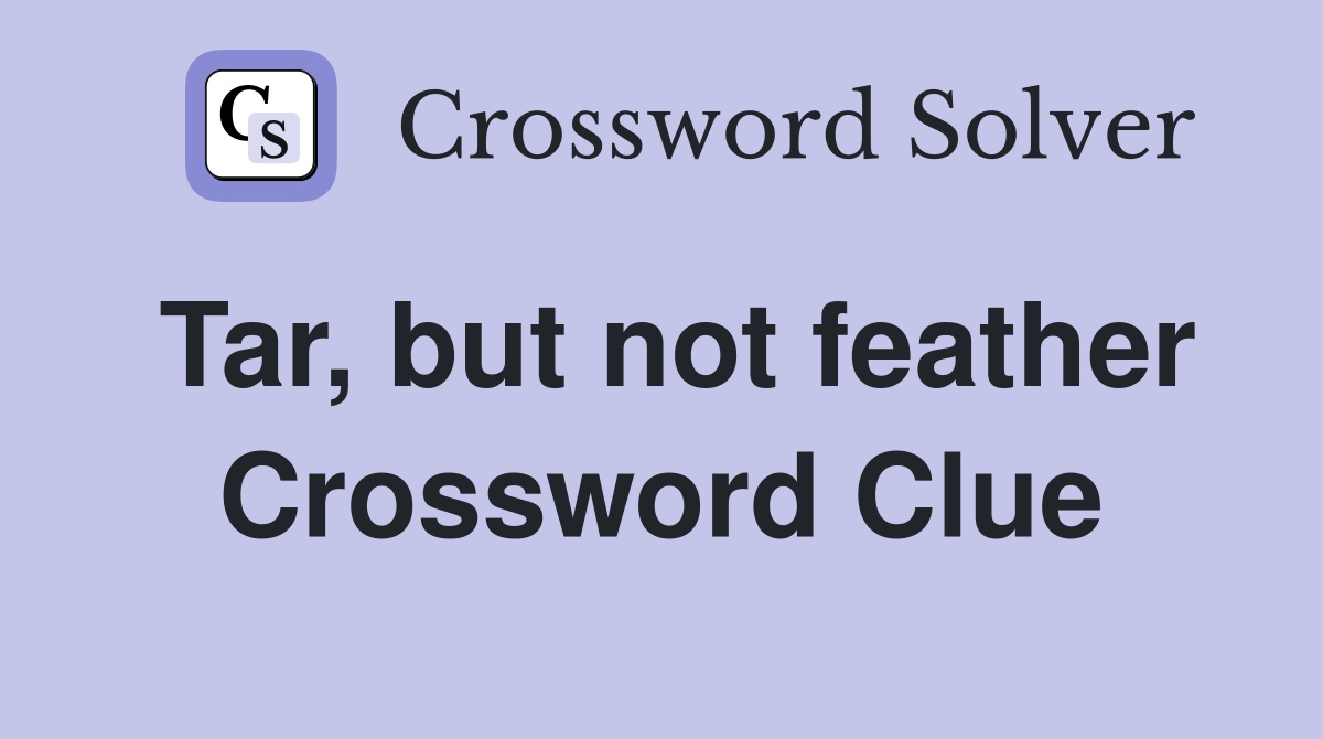 Tar, but not feather Crossword Clue