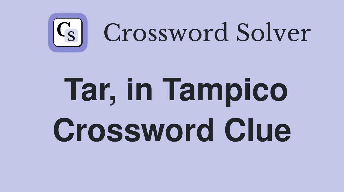 Tar, in Tampico Crossword Clue