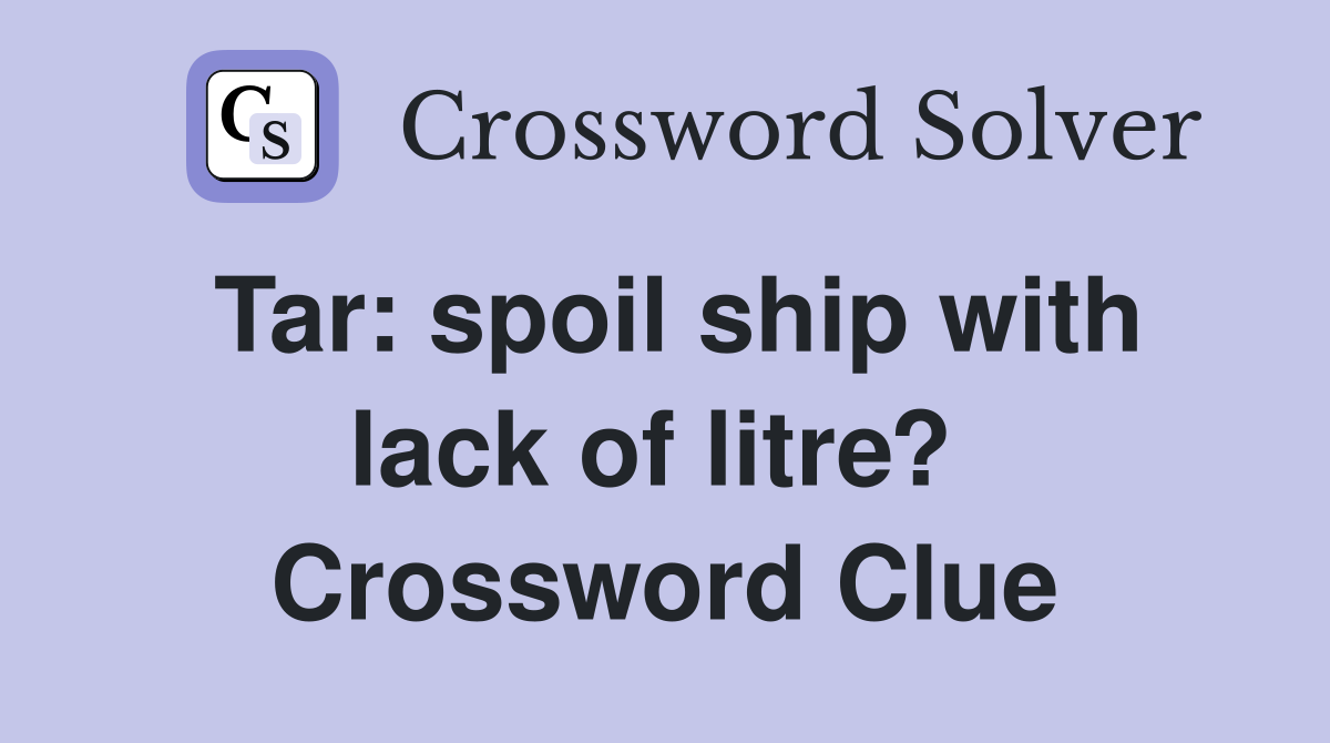 Tar: spoil ship with lack of litre?  Crossword Clue