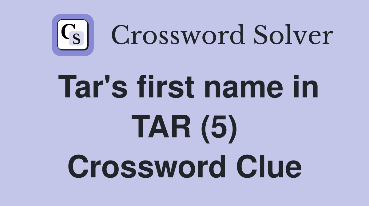 Tar's first name in TAR (5) Crossword Clue