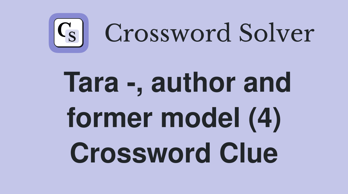 Tara -, author and former model (4) Crossword Clue