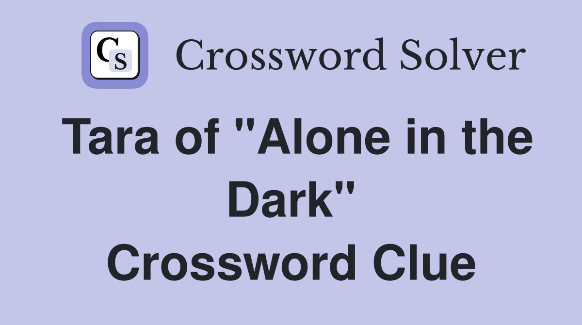 Tara of "Alone in the Dark" Crossword Clue
