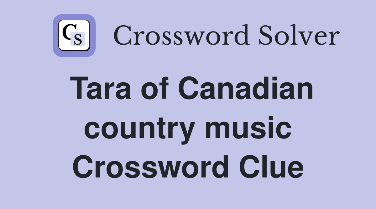 Tara of Canadian country music Crossword Clue