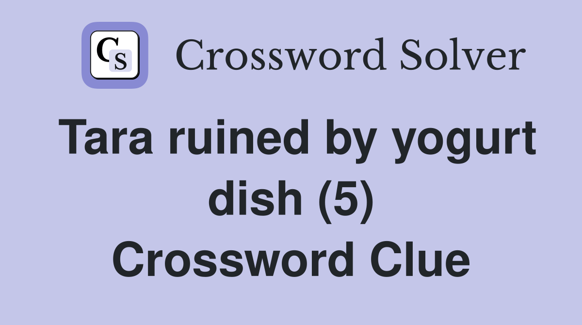 Tara ruined by yogurt dish (5) Crossword Clue
