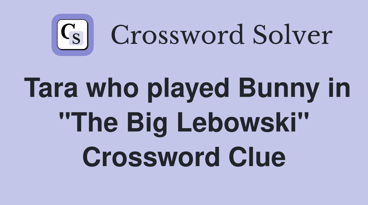 Tara who played Bunny in "The Big Lebowski" Crossword Clue