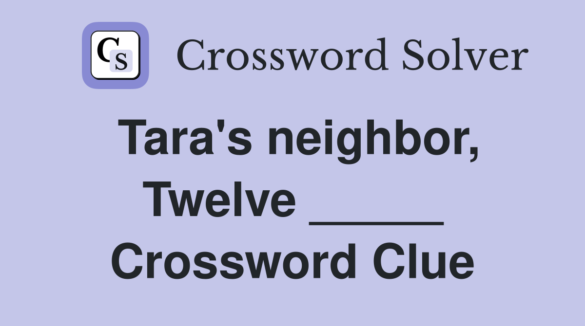 Tara's neighbor, Twelve _____ Crossword Clue