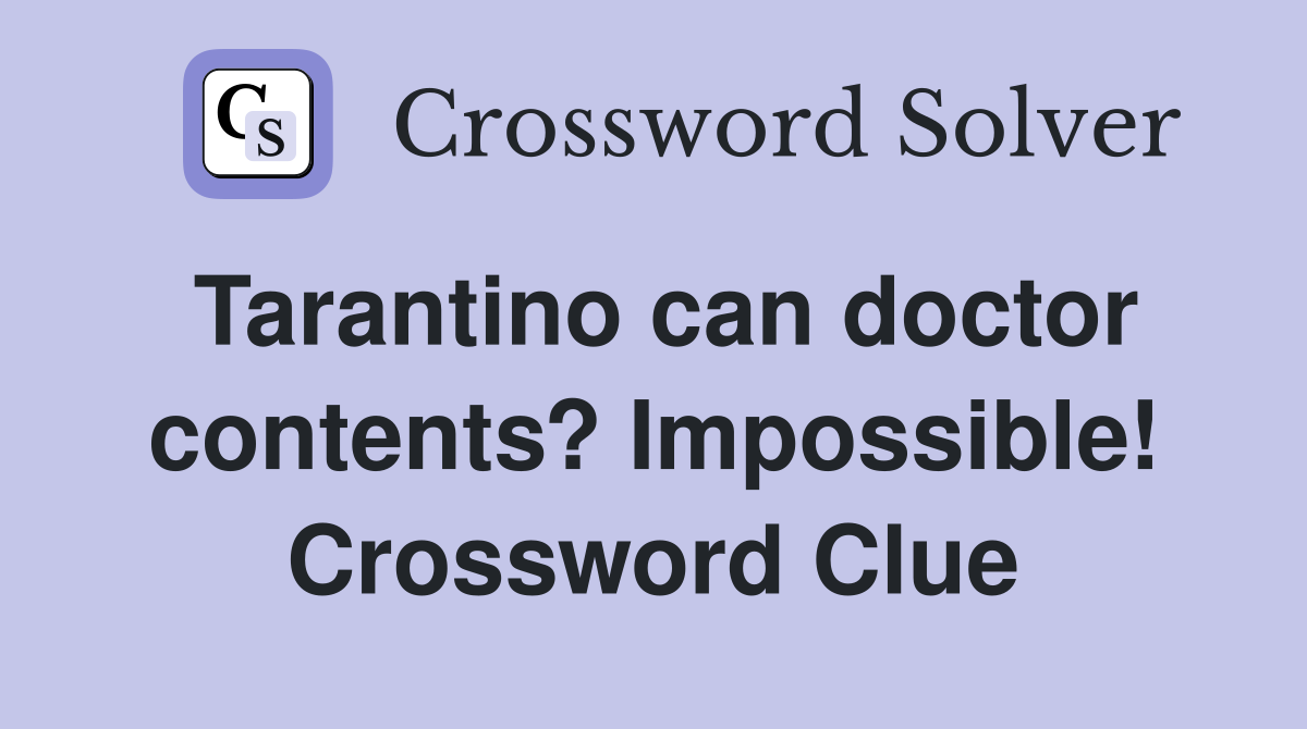 Tarantino can doctor contents? Impossible! Crossword Clue