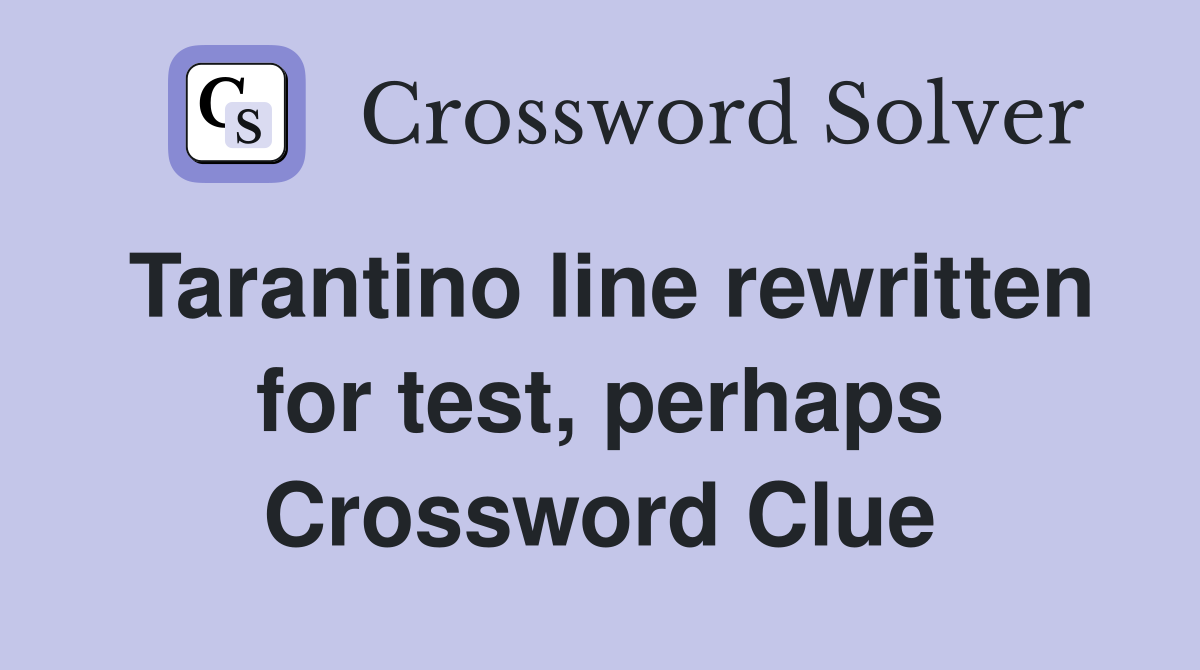 Tarantino line rewritten for test, perhaps Crossword Clue