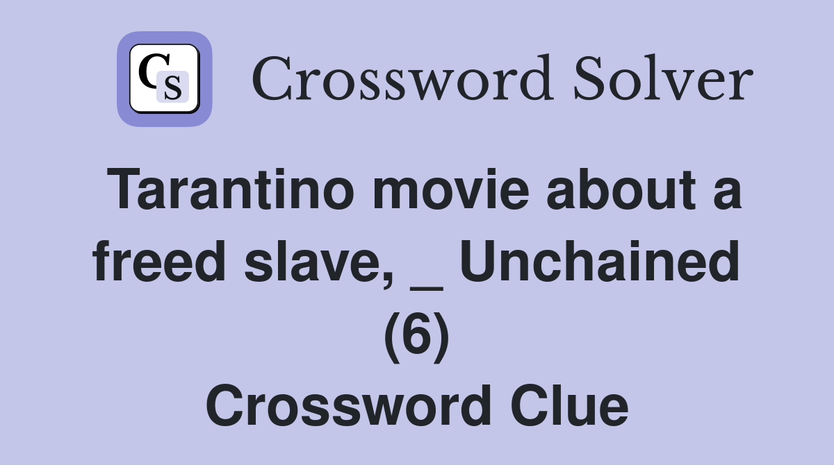 Tarantino movie about a freed slave, _ Unchained (6) Crossword Clue