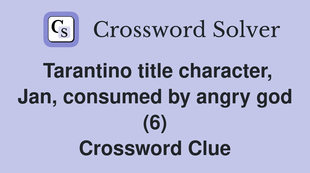 Tarantino title character, Jan, consumed by angry god (6) Crossword Clue
