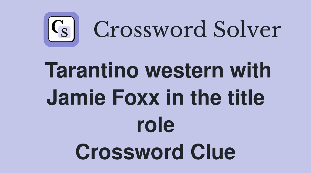Tarantino western with Jamie Foxx in the title role Crossword Clue