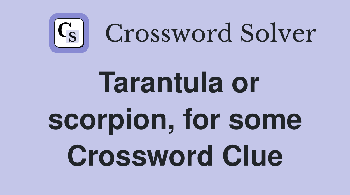 Tarantula or scorpion, for some Crossword Clue