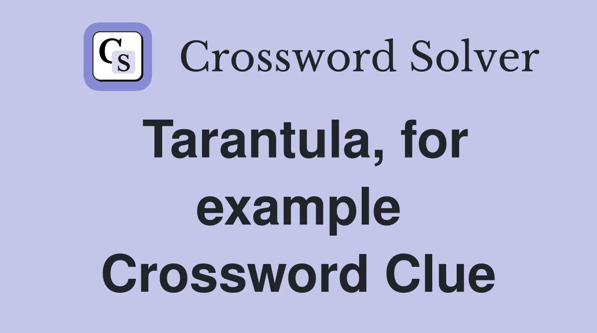 Tarantula, for example Crossword Clue