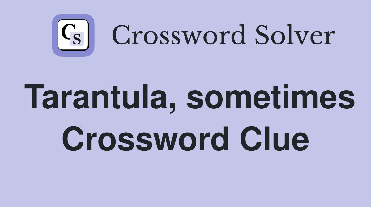 Tarantula, sometimes Crossword Clue