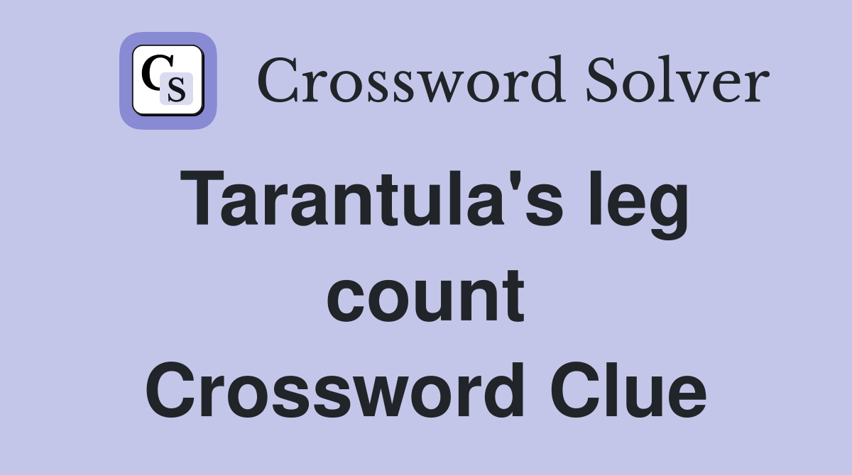 Tarantula's leg count Crossword Clue