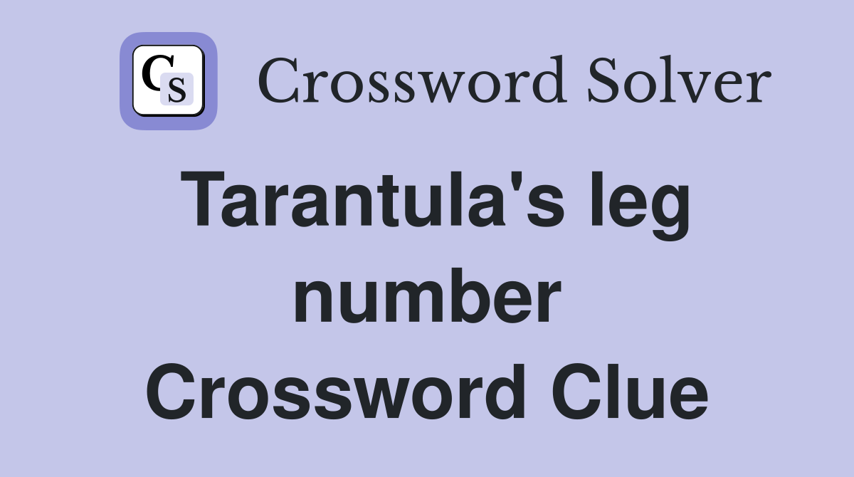 Tarantula's leg number Crossword Clue
