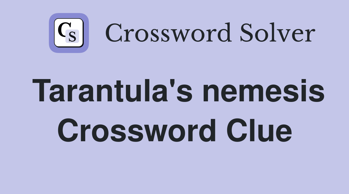 Tarantula's nemesis Crossword Clue