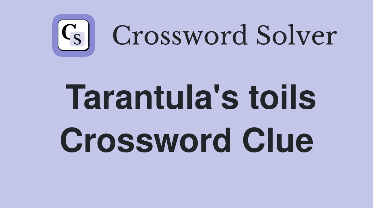 Tarantula's toils Crossword Clue