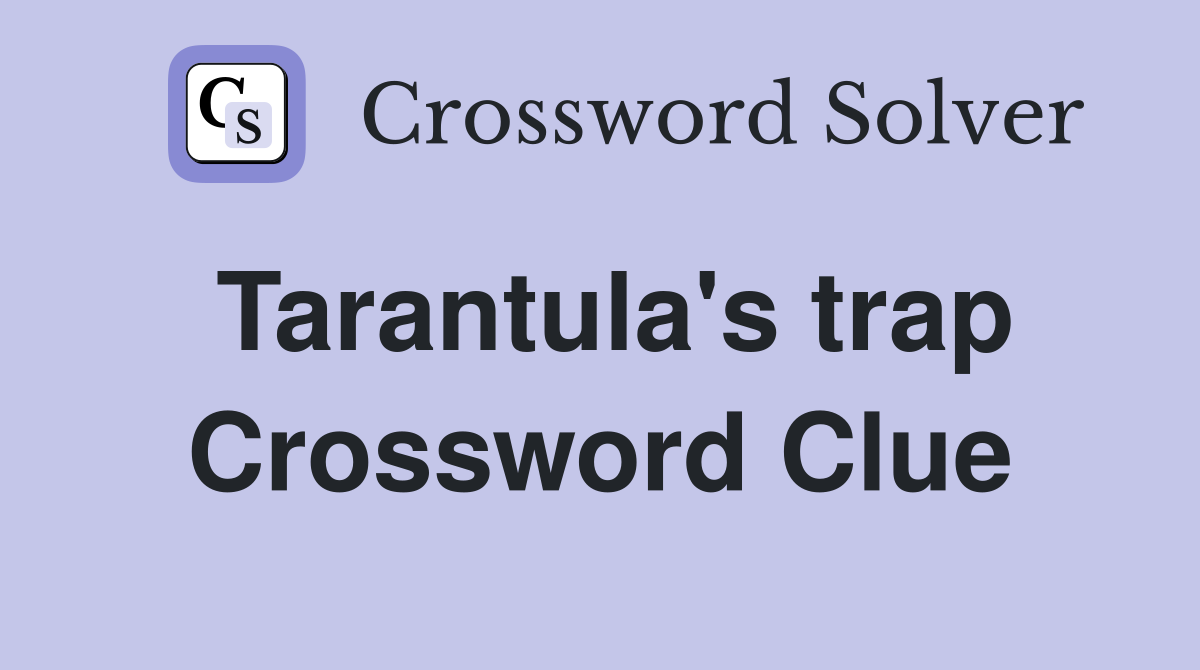 Tarantula's trap Crossword Clue