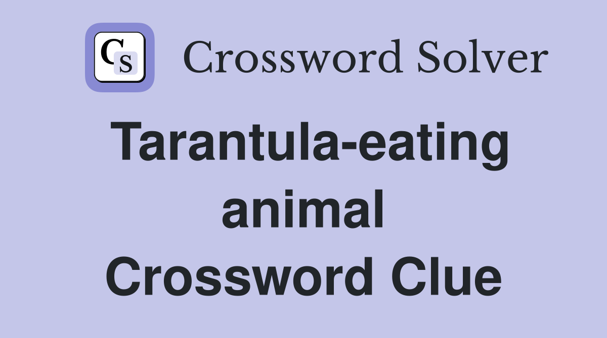 Tarantula-eating animal Crossword Clue