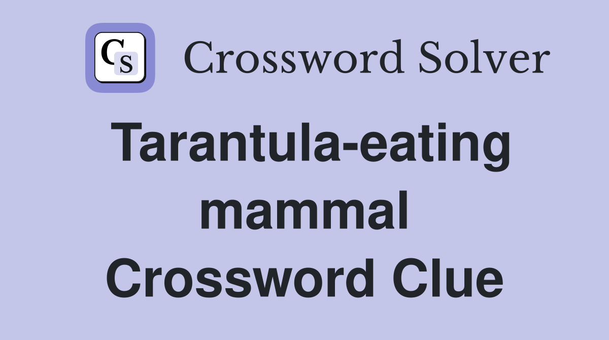 Tarantula-eating mammal Crossword Clue