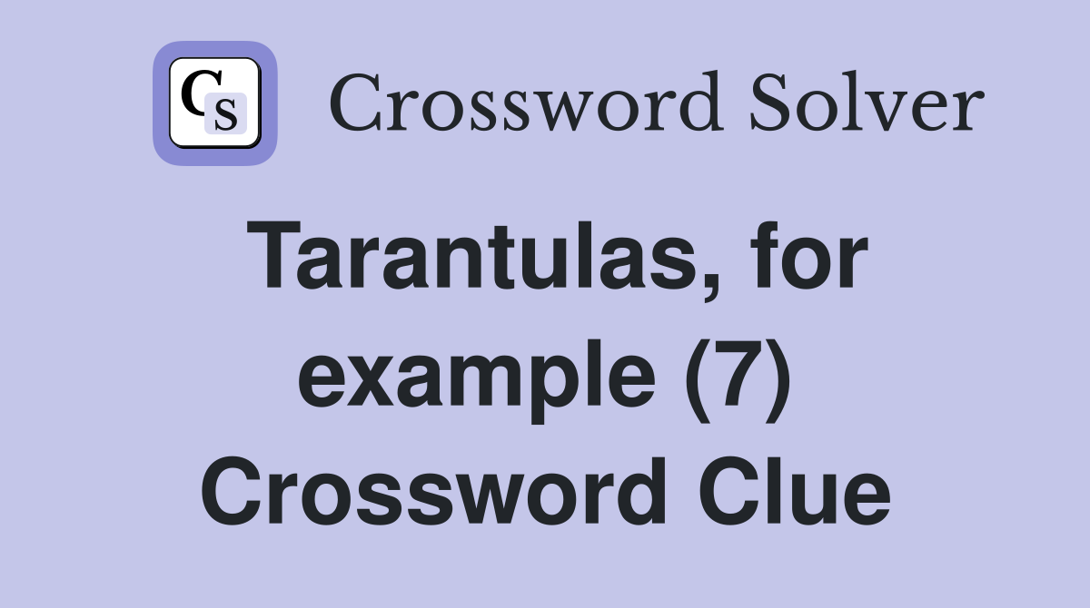 Tarantulas, for example (7) Crossword Clue