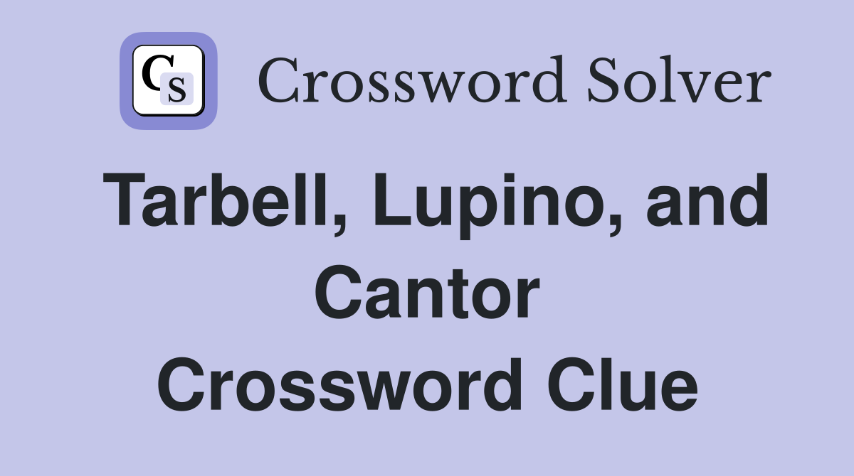 Tarbell, Lupino, and Cantor Crossword Clue