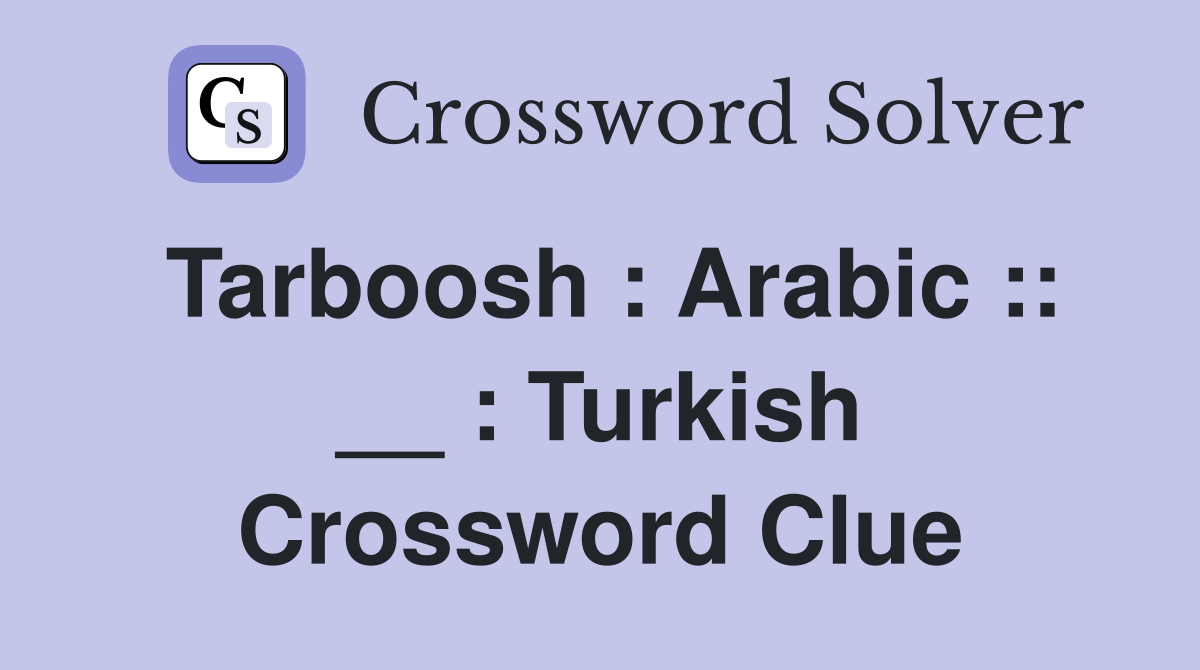 Tarboosh : Arabic :: __ : Turkish Crossword Clue