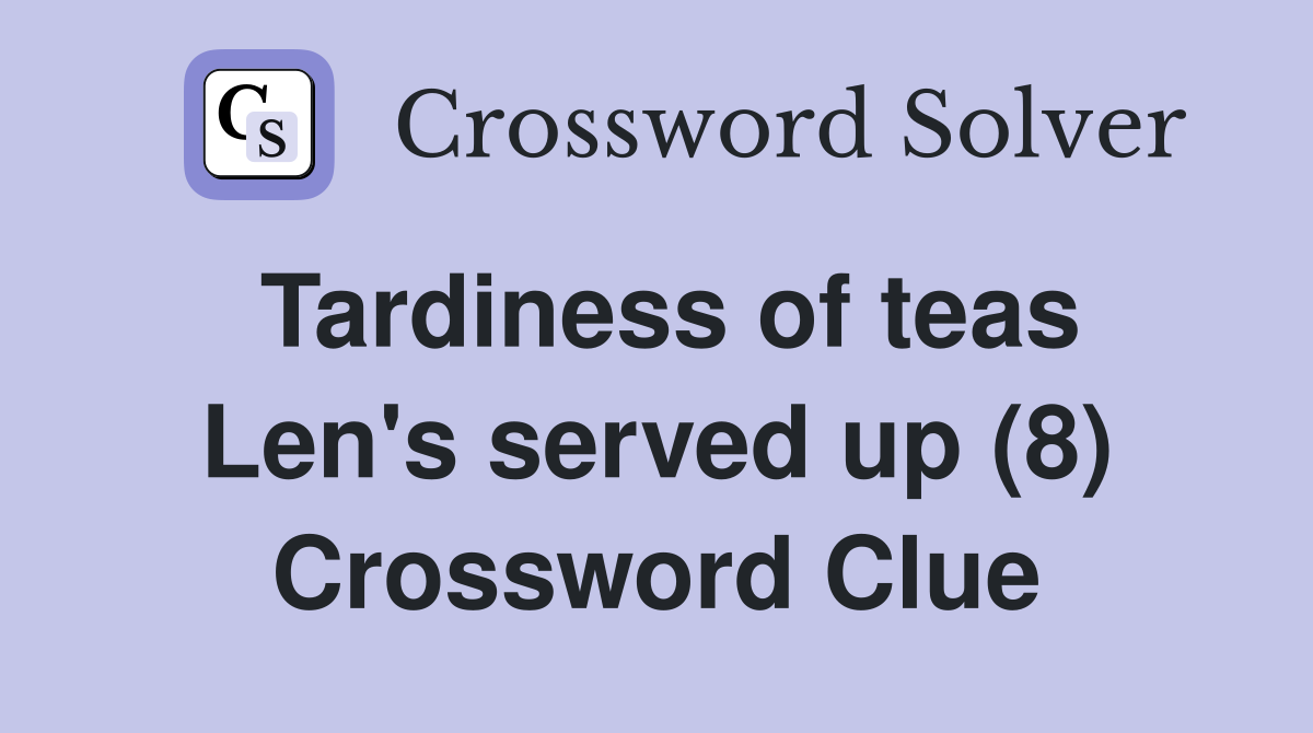 Tardiness of teas Len's served up (8) Crossword Clue