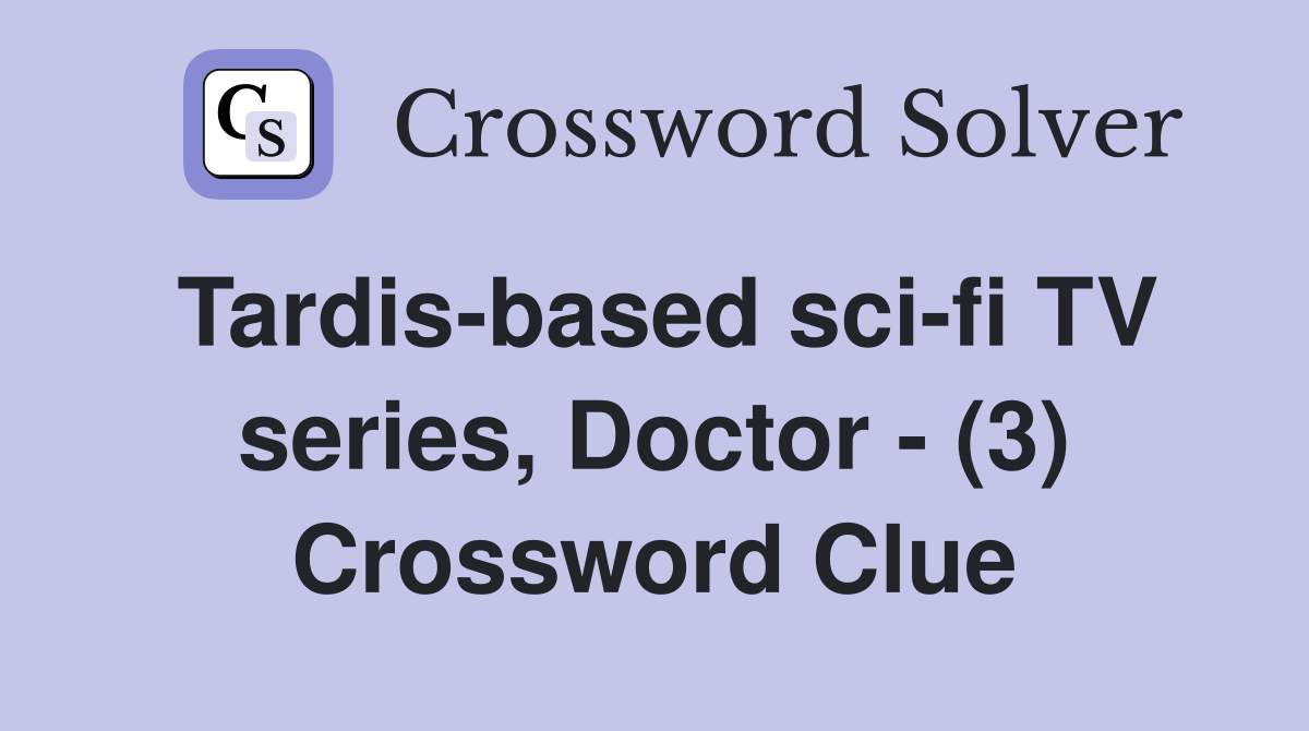 Tardis-based sci-fi TV series, Doctor - (3) Crossword Clue