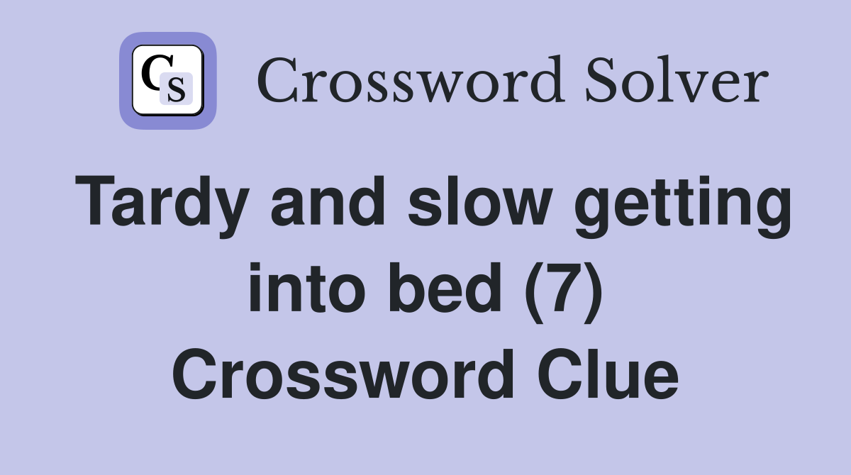 Tardy and slow getting into bed (7) Crossword Clue