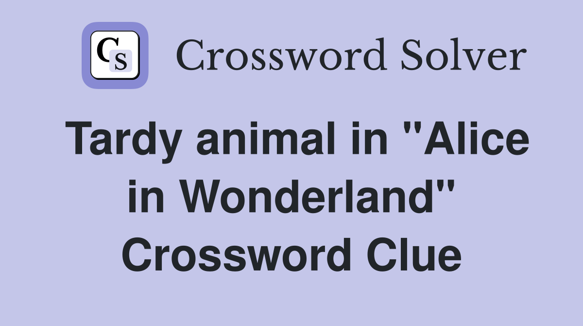 Tardy animal in "Alice in Wonderland" Crossword Clue