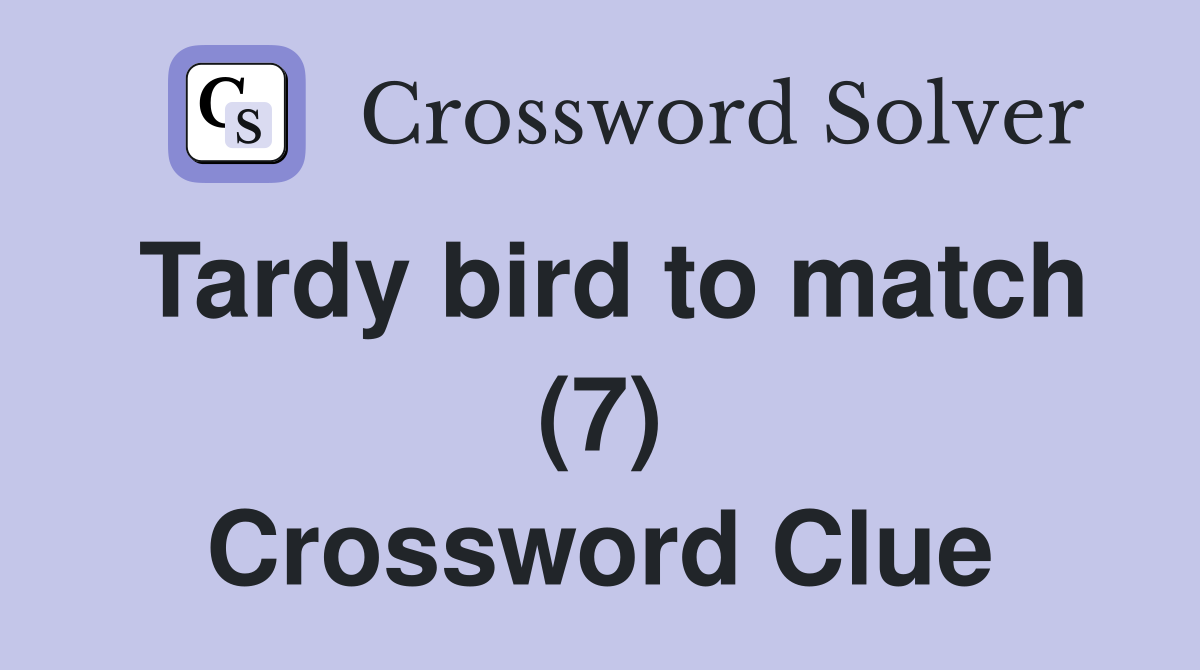 Tardy bird to match (7) Crossword Clue