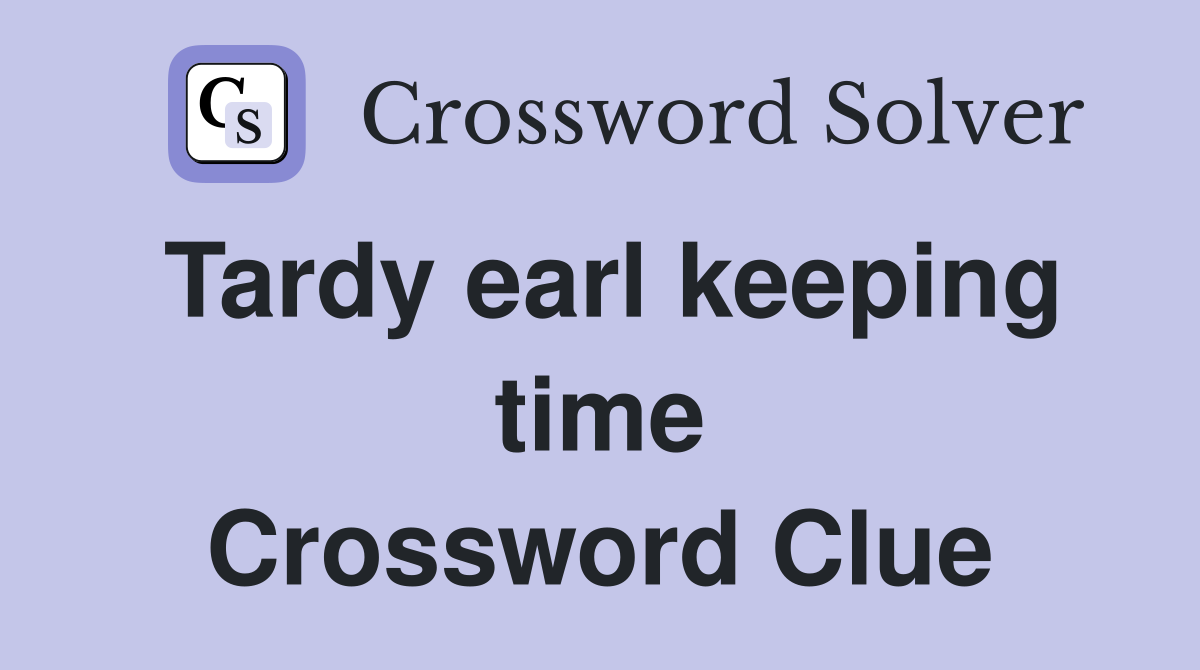 Tardy earl keeping time Crossword Clue