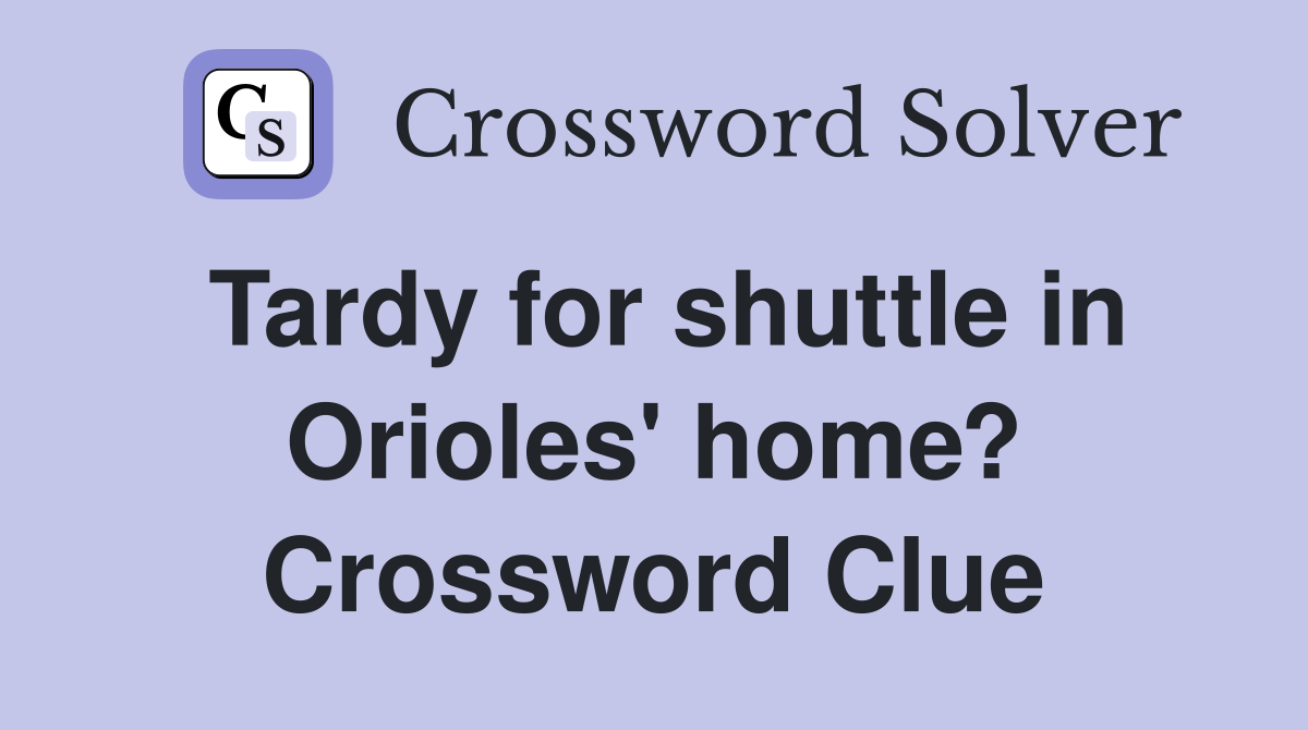 Tardy for shuttle in Orioles' home? Crossword Clue