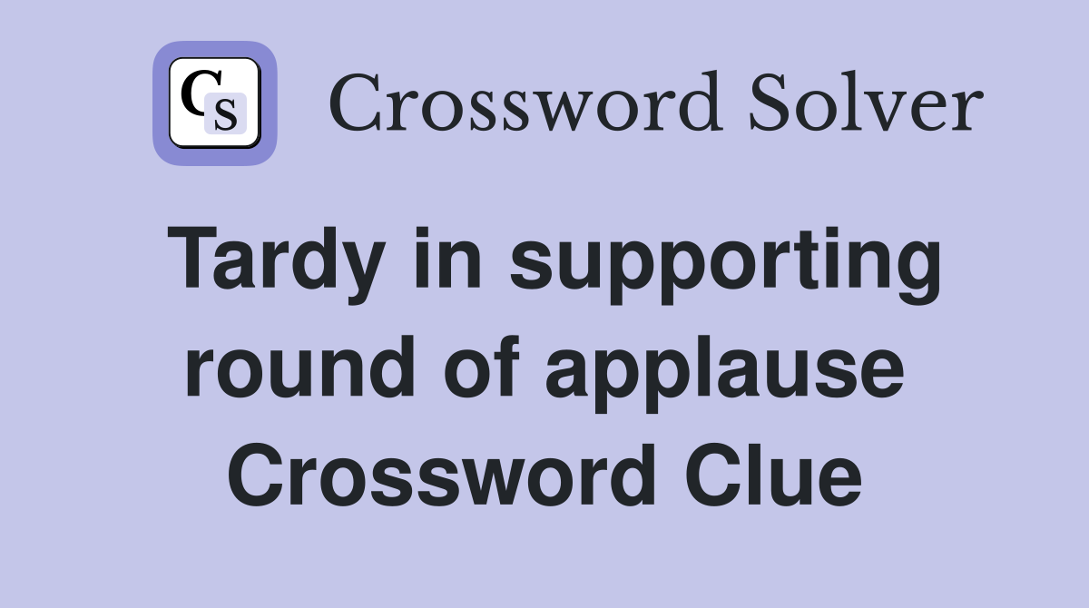 Tardy in supporting round of applause Crossword Clue