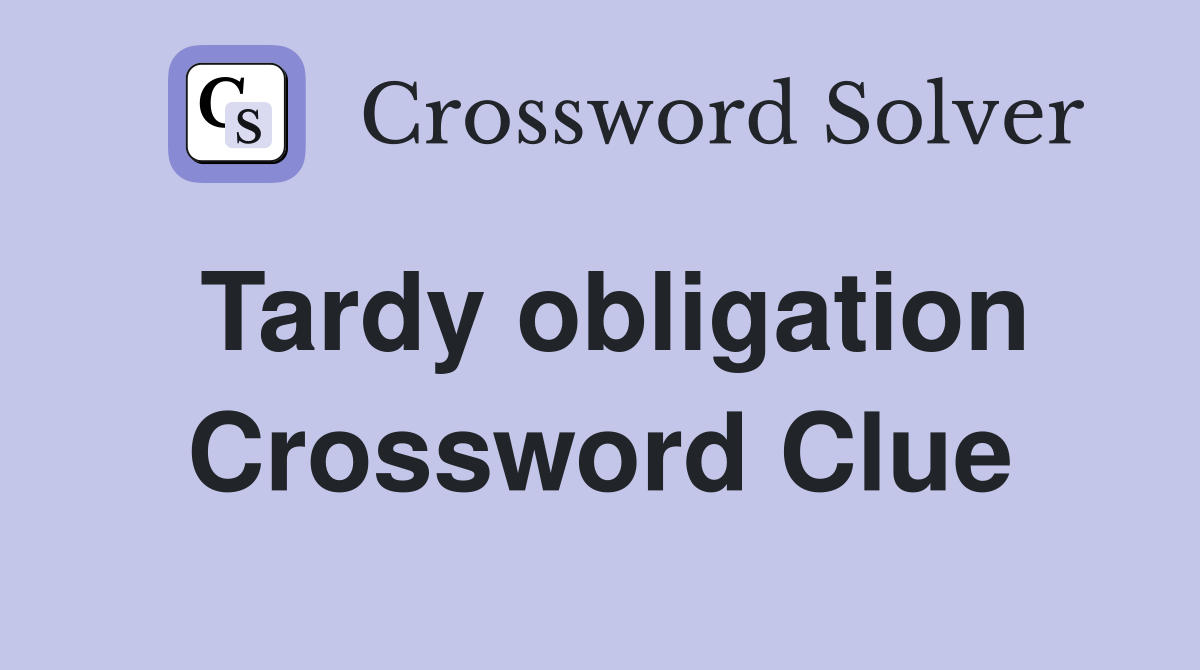 Tardy obligation Crossword Clue