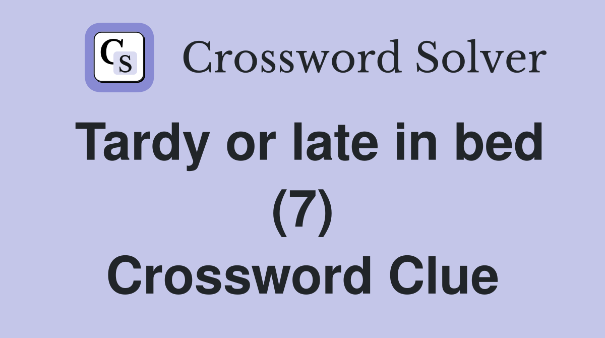Tardy or late in bed (7) Crossword Clue