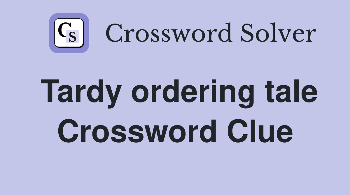 Tardy ordering tale Crossword Clue