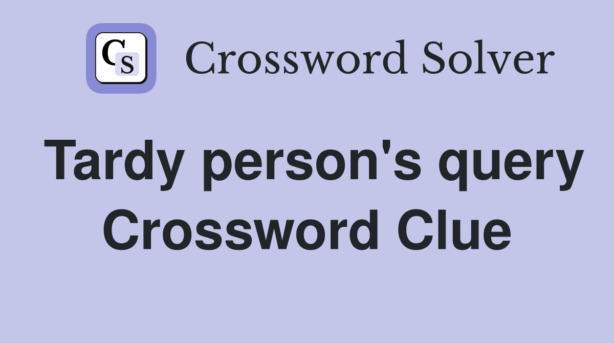 Tardy person's query Crossword Clue