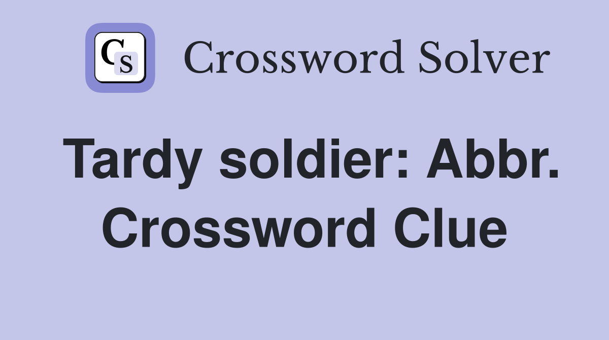 Tardy soldier: Abbr. Crossword Clue