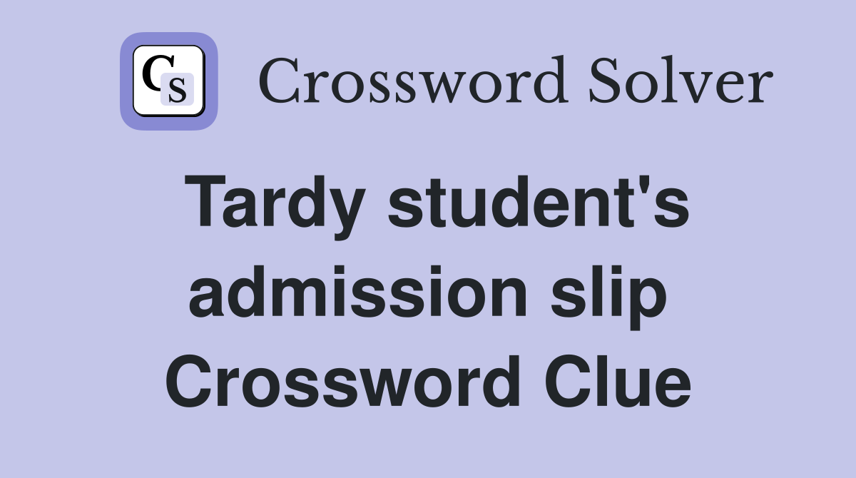 Tardy student's admission slip Crossword Clue