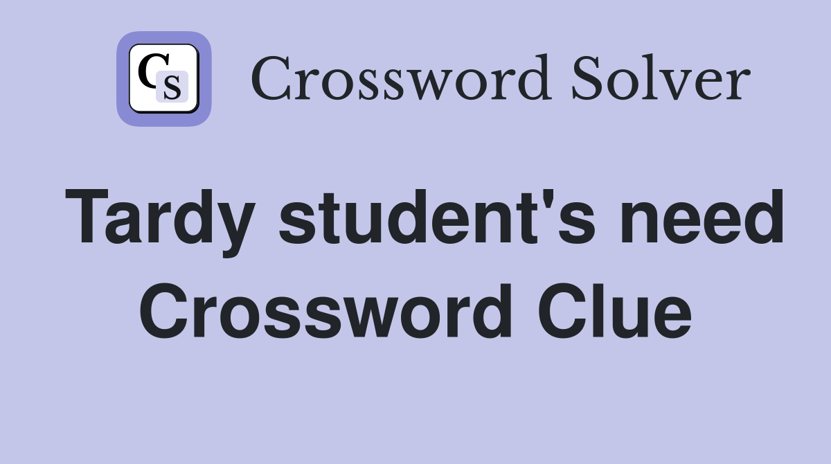 Tardy student's need Crossword Clue