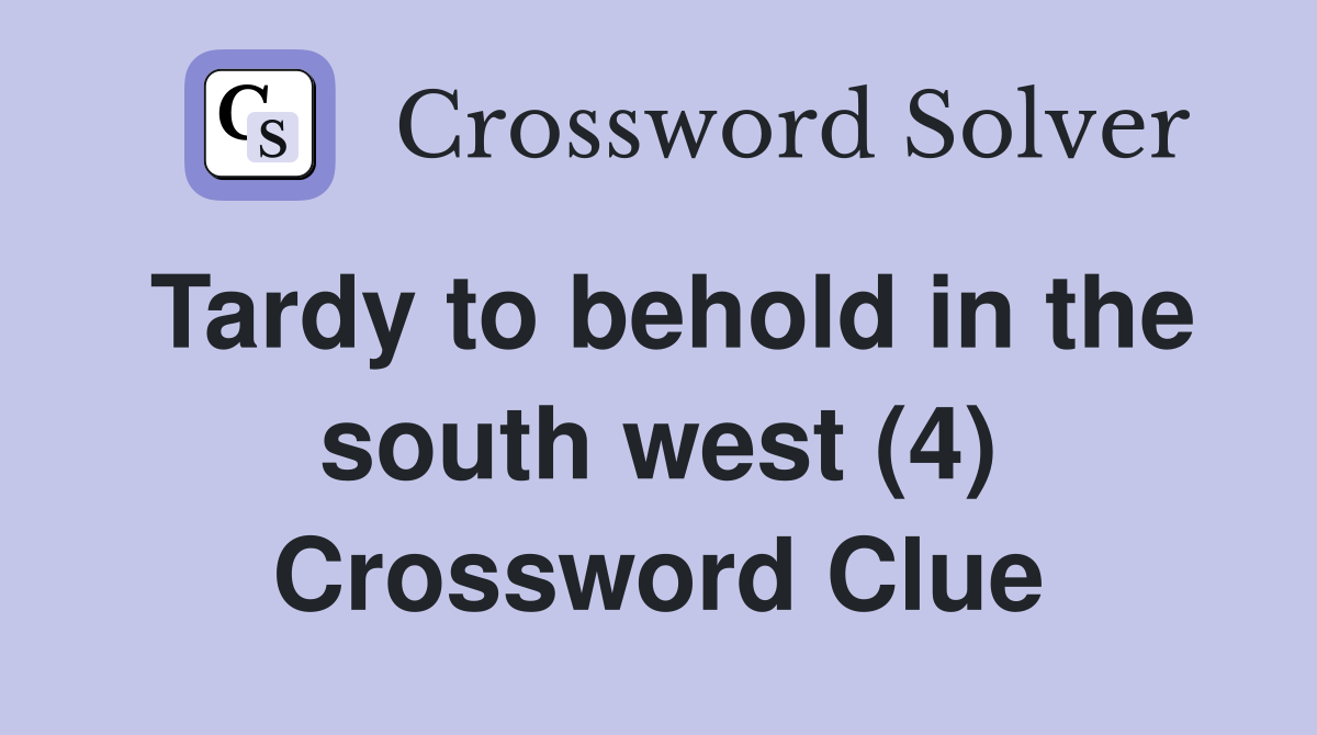 Tardy to behold in the south west (4) Crossword Clue