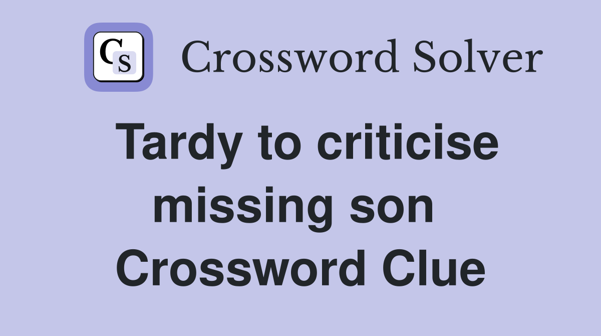 Tardy to criticise missing son  Crossword Clue