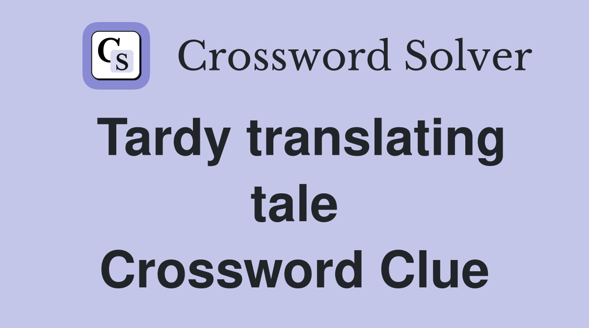 Tardy translating tale Crossword Clue