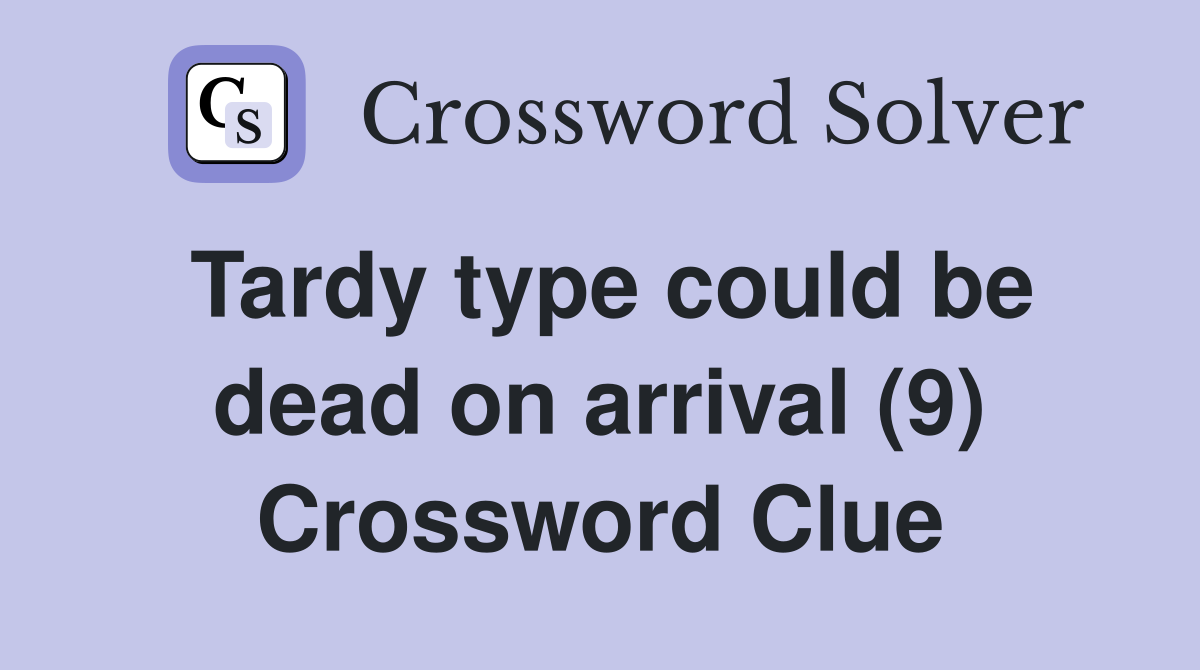 Tardy type could be dead on arrival (9) Crossword Clue