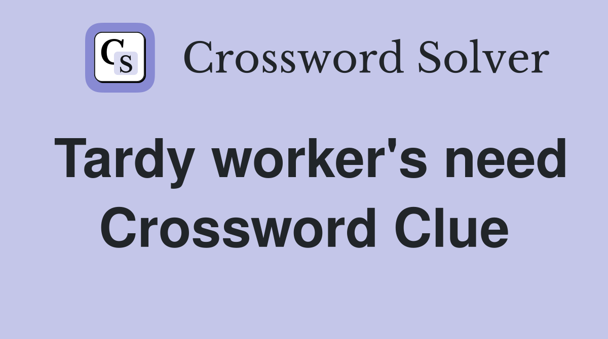Tardy worker's need Crossword Clue