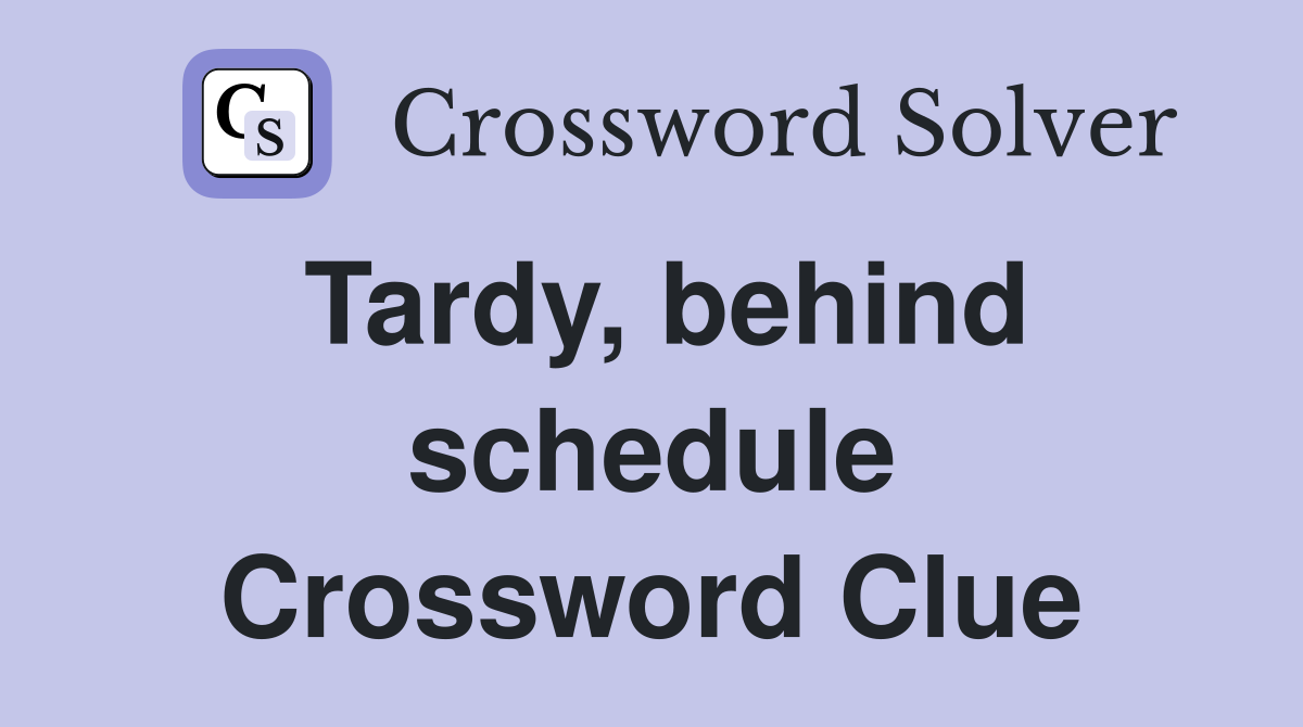 Tardy, behind schedule Crossword Clue