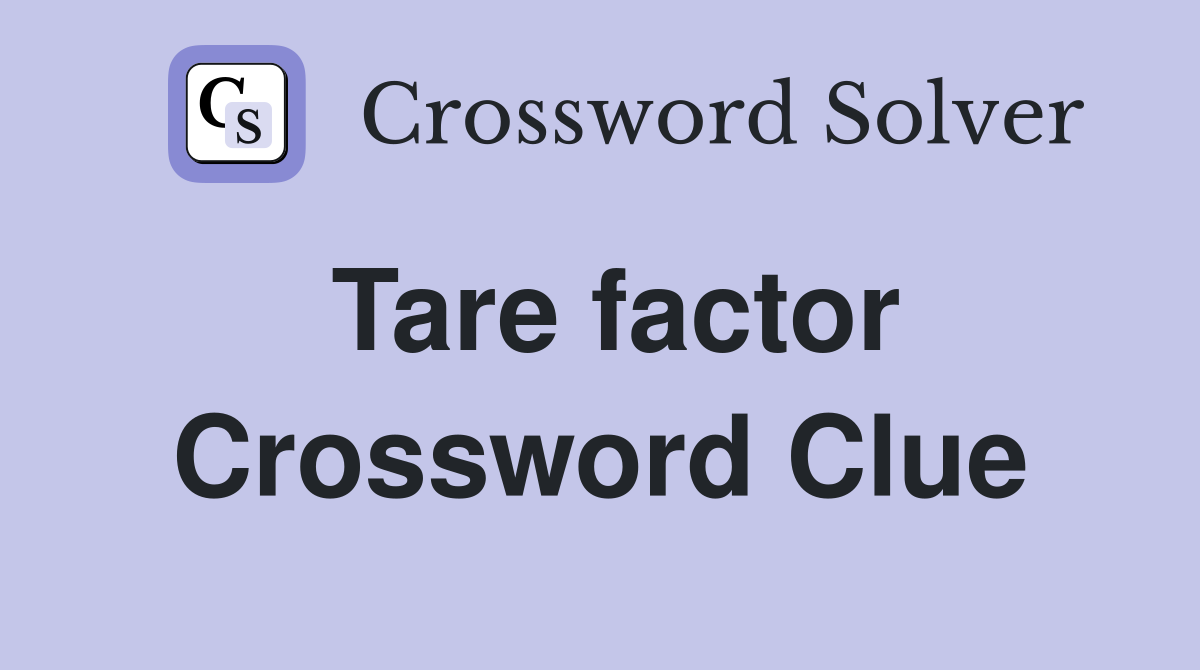 Tare factor Crossword Clue